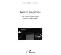 Kant et Nagarjuna Vers la fin de la philosophie comme herméneutique - Roberto Pinheiro Machado - L'harmattan - broché - Essai