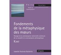 Kant, Fondements de la métaphysique des moeurs, section I section I, passage de la connaissance rationnelle commune de la moralité à la connaissance philosophique - Isabelle Pariente-Butterlin - Ellip