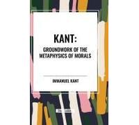 Kant: Groundwork Of The Metaphysics Of Morals