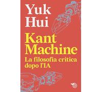 Kant machine. La filosofia critica dopo l’IA