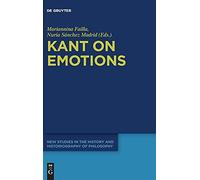 Kant On Emotions: Critical Essays In The Contemporary Context: 8 (New Studies In The History And Historiography Of Philosophy, 8)