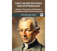 Kant on Metaphysics and Epistemology: Critique of Pure Reason, Metaphysical Foundations of Natural Science, and others (Grapevine edition)