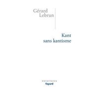 Kant sans Kantisme - Gérard Lebrun - Fayard - broché - Etude