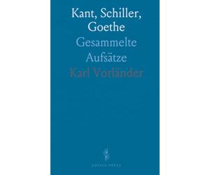 Kant, Schiller, Goethe: Gesammelte Aufsätze