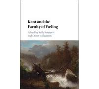 Kant & The Faculty Of Feeling Kelly Ursinus College Sorensen, Williamson Pennsylvania , New York Diane Syracuse University (Auteur)