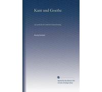 Kant und Goethe: zur geschichte der modernen weltanschauung (German Edition)