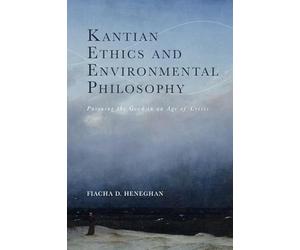 Kantian Ethics and Environmental Philosophy: Pursuing the Good in an Age of Crisis