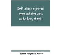 Kants Critique of practical reason and other works on the theory of ethics - Thomas Kingsmill Abbott - Alpha Editions - Livre en Anglais Thomas Kingsmill AbbottThomas Kingsmill Abbott (Auteur)
