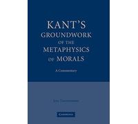 Kant's Groundwork of the Metaphysics of Morals: A Commentary
