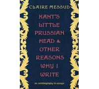 Kant's Little Prussian Head and Other Reasons Why I Write: An Autobiography in Essays