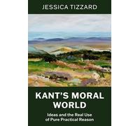 Kant's Moral World: Ideas and the Real Use of Pure Practical Reason