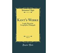 Kant's Werke, Vol. 9: Logik; Physische Geographie; Pädagogik (Classic Reprint)