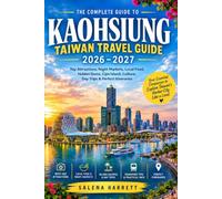 KAOHSIUNG TRAVEL GUIDE 2026-2027: The Complete Guide to Kaohsiung: Top Attractions, Night Markets, Local Food, Hidden Gems, Culture, Cijin Island, Day Trips & Perfect Itineraries