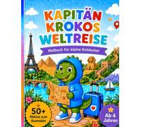 Kapitän Kroko - Das große Weltreise-Abenteuer: Ein liebevolles Malbuch für Kinder mit spannenden Reisen, Fahrzeugen und Ländern rund um die Welt