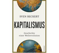 Kapitalismus Geschichte einer Weltrevolution | Die Welt von heute verstehen: Eine brillante Analyse der historischen Wurzeln unserer globalisierten Wirtschaft - Sven Beckert - Rowohlt E-Book - ebook (