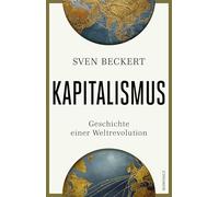 Kapitalismus: Geschichte einer Weltrevolution | 'Ein Standardwerk der Globalgeschichte des Kapitalismus' - Thomas Piketty