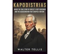 Kapodistrias: Inside the True Story of Greece’s First Governor and the Assassination That Shaped a Nation