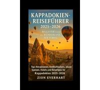 KAPPADOKIEN-REISEFÜHRER 2025-2026 Begleiter durch das Wunderland der Türkei: Top-Attraktionen, Heißluftballons, lokale Speisen, Hotels und Reisetipps für Kappadokien 2025-2026