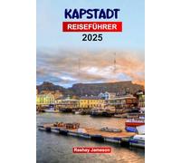 KAPSTADT Reiseführer 2025: Planen Sie Ihre Reise mit Profi-Tipps in die wunderschöne Stadt Südafrika - Attraktionen, Outdoor-Abenteuer und Essen, die man gesehen haben muss.