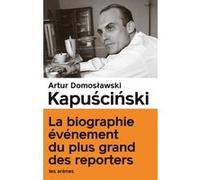 Kapuscinski - Le vrai et le plus que vrai ARTHUR DOMOSLAWSKI (Auteur), Jan Krauze (Préface), Laurence Dyèvre (Traduction)