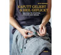 Kaputt geliebt und heil geflickt: Nachhaltig stopfen, sticken und nähen