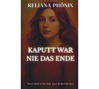 Kaputt war nie das Ende: Dieses Buch ist für dich wenn du überlebt hast