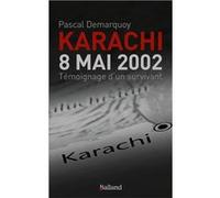 Karachi - 8 Mai 2002. Témoignage d'un survivant Pascal Demarquoy (Auteur)