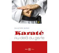 Karaté, au-delà du geste Au-delà du geste - Salvatore Murgo - Budo Eds - broché - Guide