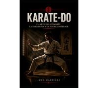Karate-Do: El Arte del Combate, la Disciplina y la Fuerza Interior
