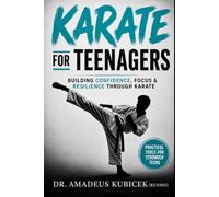 KARATE FOR TEENAGERS: Building Confidence, Focus & Resilience Through Karate