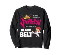Karaté Girl Forget Being A Princess I Wanna Be A Black Belt Sweatshirt