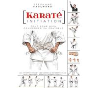 Karaté - Initiation: Tout pour bien commencer sa pratique