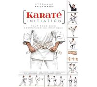Karaté initiation: Tout pour bien commencer sa pratique