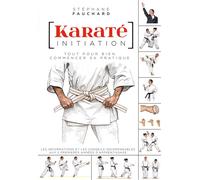 Karaté initiation Tout pour bien commencer sa pratique - Stéphane Fauchard - Budo Eds - broché - Livre