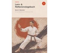 Karate - Lern- & Reflexionstagebuch Band 3: Oberstufe: Für Karateka von der Vorbereitung zum 3. Kyu bis zum 1. Kyu