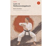 Karate - Lern- & Reflexionstagebuch Band 4: DAN-Stufe: Für Karateka von der Vorbereitung auf den 1. DAN bis zum 4. DAN