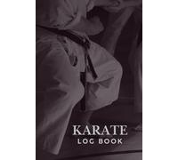 Karate Logbook: Karate Notebook for Beginners and Professionals to Record Karate Sessions, Practice Notes and Log, One of Many Karate Gifts for Women, Men and Kids