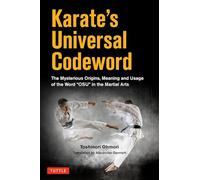 Karate's Universal Codeword The Mysterious Origins, Meaning and Usage of the word "OSU" in the Martial Arts
