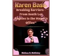 Karen Bass: Breaking Barriers - From South Los Angeles to the Mayor’s Office: “How the First Woman Mayor of Los Angeles Redefined Leadership and Justice”