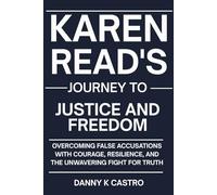 Karen Read's Journey to Justice and Freedom: Overcoming False Accusations with Courage, Resilience, and the Unwavering Fight for Truth