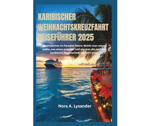 Karibischer Weihnachtskreuzfahrt-Reiseführer 2025: Weihnachten im Paradies feiern: Wohin man reisen sollte, was einen erwartet und wie man die perfekte karibische Weihnachtskreuzfahrt plant