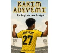 Karim Adeyemi - Der Junge, der niemals aufgab -Wie ein Kind aus München seinen Traum vom Fußball lebte: Ein inspirierendes Fußball-Fanbuch für Kinder über Mut, Träume und Erfolg