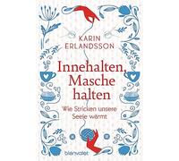 Karin Erlandsso Innehalten, Masche halten: Wie Stricken unsere Seele wär (Relié)
