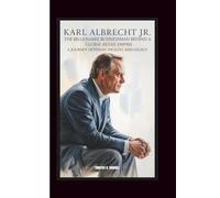 KARL ALBRECHT JR: The Billionaire Businessman Behind a Global Retail Empire A Journey of Vision, Wealth, and Legacy