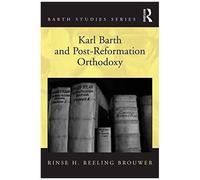 Karl Barth And Post-Reformation Orthodoxy