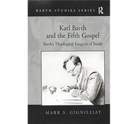 Karl Barth And The Fifth Gospel Mark S Gignilliat, (Auteur)