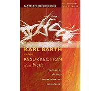Karl Barth And The Resurrection Of The Flesh