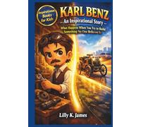 KARL BENZ An Inspirational Story for Kids: What Happens When You Try to Build Something No One Believes In