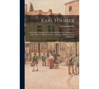Karl Fourier: Nebst Einem Anhang: Der Social-Palast Oder Das Familistere In Guise. Mit Dem Portrait Fourier's Und Einer Abbildung Seines Phalanstere