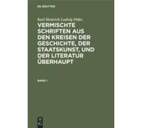 Karl Heinrich Ludwig Pölitz: Vermischte Schriften Aus Den Kreisen Der Geschichte, Der Staatskunst, Und Der Literatur Überhaupt. Band 1